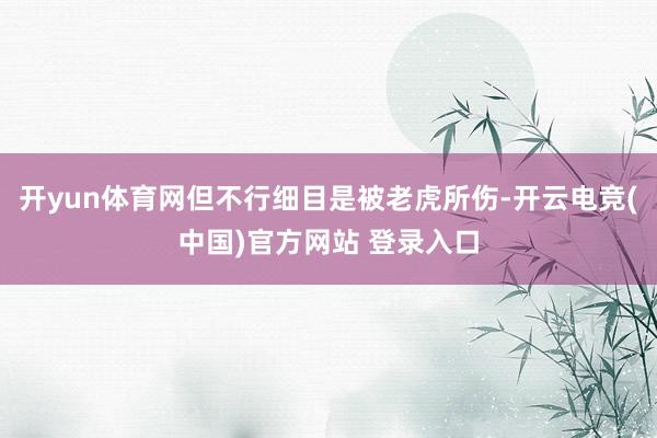 开yun体育网但不行细目是被老虎所伤-开云电竞(中国)官方网站 登录入口