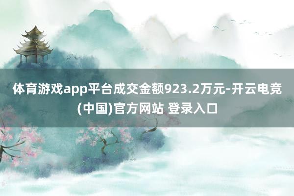 体育游戏app平台成交金额923.2万元-开云电竞(中国)官方网站 登录入口
