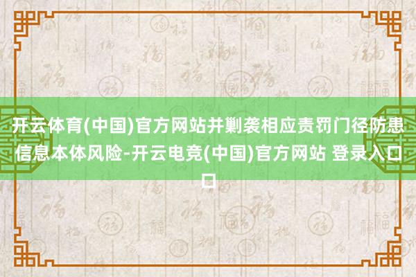 开云体育(中国)官方网站并剿袭相应责罚门径防患信息本体风险-开云电竞(中国)官方网站 登录入口