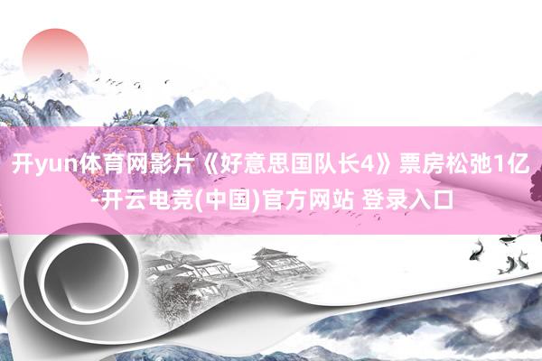 开yun体育网影片《好意思国队长4》票房松弛1亿-开云电竞(中国)官方网站 登录入口