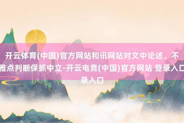 开云体育(中国)官方网站和讯网站对文中论述、不雅点判断保抓中立-开云电竞(中国)官方网站 登录入口