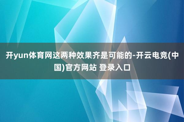 开yun体育网这两种效果齐是可能的-开云电竞(中国)官方网站 登录入口