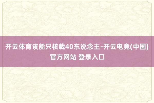 开云体育该船只核载40东说念主-开云电竞(中国)官方网站 登录入口