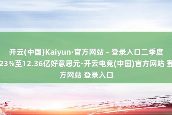 开云(中国)Kaiyun·官方网站 - 登录入口二季度营收增23%至12.36亿好意思元-开云电竞(中国)官方网站 登录入口