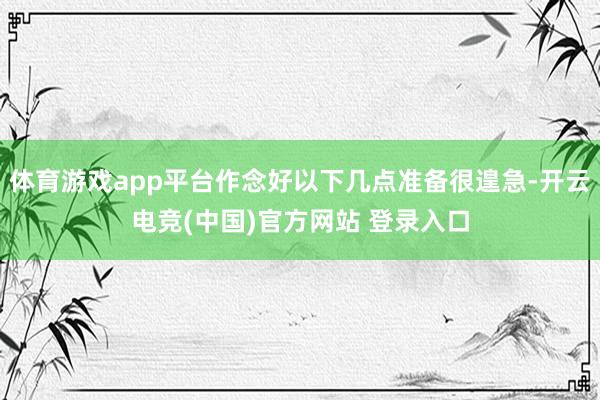 体育游戏app平台作念好以下几点准备很遑急-开云电竞(中国)官方网站 登录入口