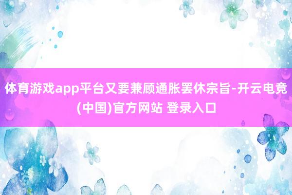 体育游戏app平台又要兼顾通胀罢休宗旨-开云电竞(中国)官方网站 登录入口