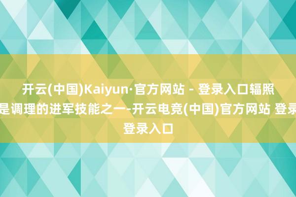 开云(中国)Kaiyun·官方网站 - 登录入口辐照调理是调理的进军技能之一-开云电竞(中国)官方网站 登录入口